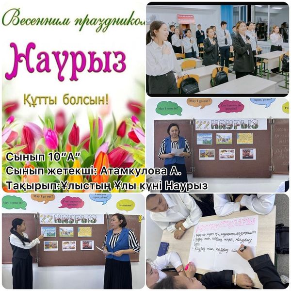 "Қош келдің, әз - Наурыз",  "Ұлыстың  ұлы  күні - Наурыз  мейрамы" , "22 наурыз  Ұлыстың   ұлы күні"  атты  тәрбие  сағаттары